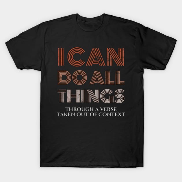 Vintage Retro I Can Do All Things Through A Verse Taken Out Of Context T-Shirt by BrightShadow